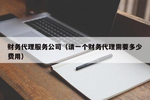 财务代理服务公司（请一个财务代理需要多少费用）