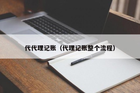代代理记账（代理记账整个流程）
