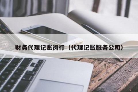 财务代理记账闵行（代理记账服务公司）