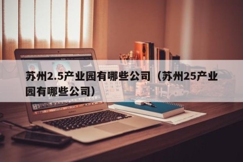 苏州2.5产业园有哪些公司（苏州25产业园有哪些公司）