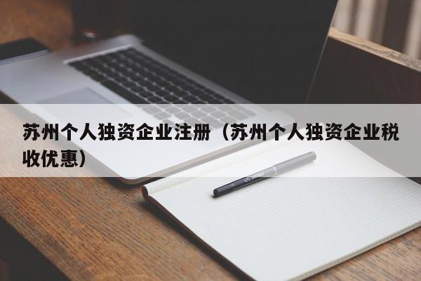 苏州个人独资企业注册(苏州个人独资企业税收优惠)
