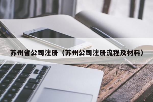 苏州省公司注册(苏州公司注册流程及材料)